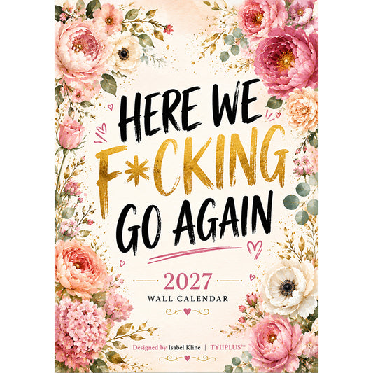 HERE WE F*CKING GO AGAIN Wall Calendar | Funny Floral A4 Calendar | Monthly Sarcastic Quotes | Designed by Isabel Kline | TYIIMAX™